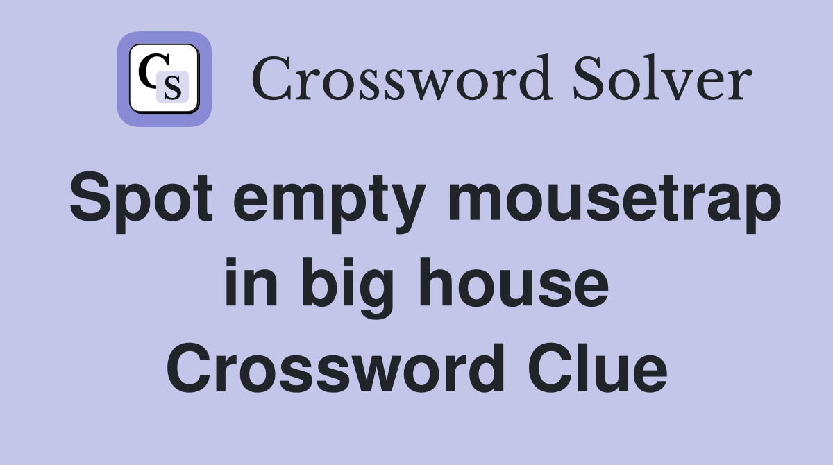 Spot empty mousetrap in big house Crossword Clue Answers Crossword